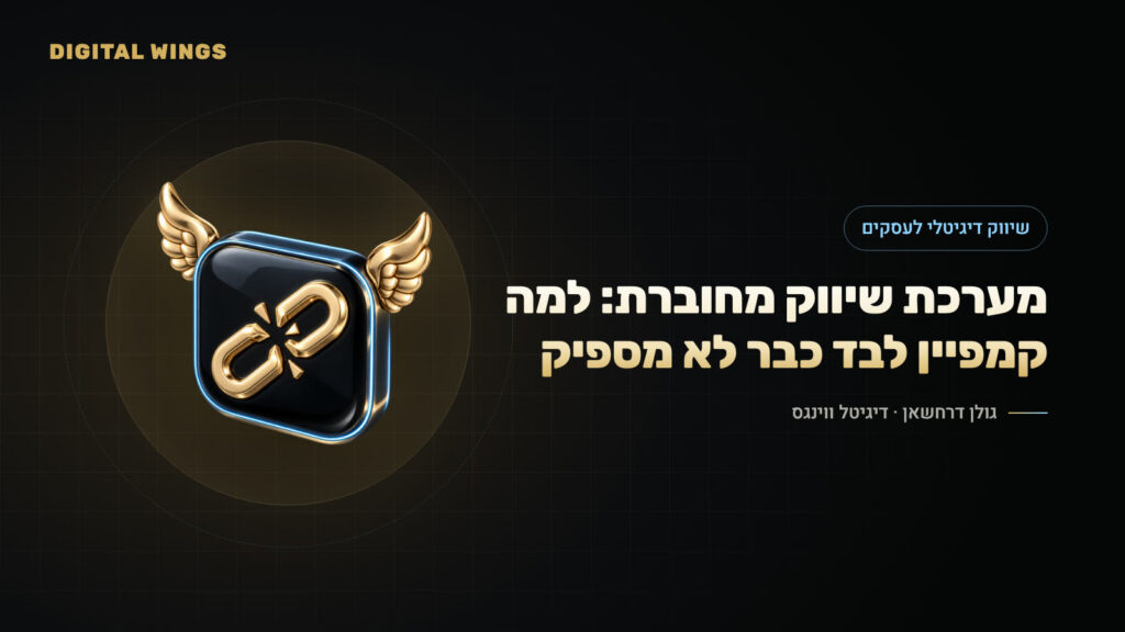 מערכת שיווק מחוברת: למה קמפיין לבד כבר לא מספיק